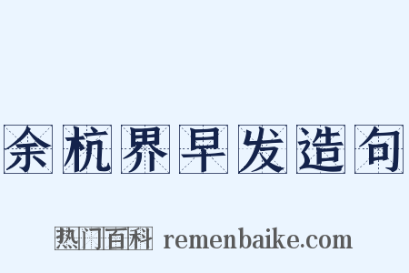 余杭界早发造句是什么意思的图片